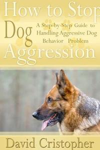 How to Stop Dog Aggression di David Christopher edito da Lulu.com