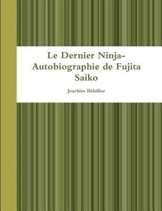 Le Dernier Ninja-autobiographie De Fujita Saiko di Joachim Bidallier edito da Lulu.com