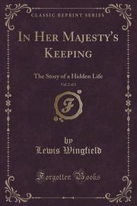 In Her Majesty's Keeping, Vol. 2 Of 3 di Lewis Wingfield edito da Forgotten Books