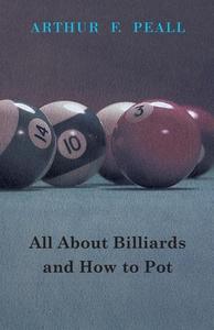 All about Billiards and How to Pot di Arthur F. F. Peall edito da Pomona Press