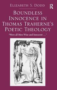 Boundless Innocence in Thomas Traherne's Poetic Theology: 'were All Men Wise and Innocent...' di Elizabeth S. Dodd edito da ROUTLEDGE