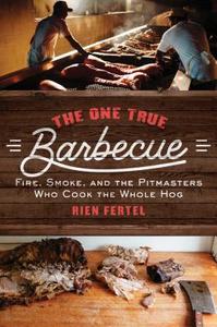 The One True Barbecue: Fire, Smoke, and the Pitmasters Who Cook the Whole Hog di Rien Fertel edito da TOUCHSTONE PR
