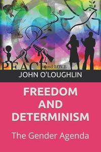 Freedom and Determinism: The Gender Agenda di John O'Loughlin edito da Createspace