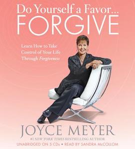 Do Yourself a Favor... Forgive: Learn How to Take Control of Your Life Through Forgiveness di Joyce Meyer edito da Hachette Audio
