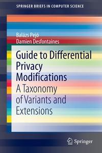Guide to Differential Privacy Modifications di Damien Desfontaines, Balázs Pejó edito da Springer International Publishing