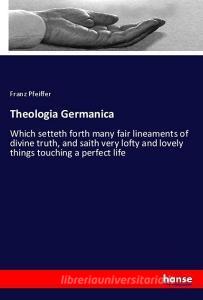 Theologia Germanica di Franz Pfeiffer edito da hansebooks