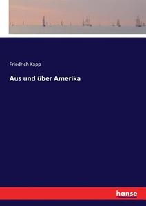 Aus und über Amerika di Friedrich Kapp edito da hansebooks