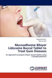 Mucoadhesive Bilayer Lidocaine Buccal Tablet to Treat Gum Diseases di Nahid Sharmin, Reza-ul Jalil edito da LAP Lambert Academic Publishing