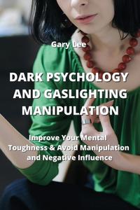 DARK PSYCHOLOGY AND GASLIGHTING MANIPULATION di Gary Lee edito da Gary Lee