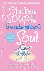 Chicken Soup For The Grandmother's Soul di Jack Canfield, Mark Victor Hansen, LeAnn Thieman edito da Ebury Publishing