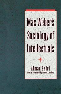 Max Weber's Sociology of Intellectuals di Ahmad (Assistant Professor of Sociology and Anthropology Sadri edito da Oxford University Press Inc
