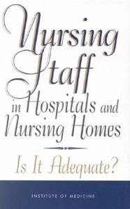Nursing Staff In Hospitals And Nursing Homes di Committee on the Adequacy of Nursing Staff in Hospitals and Nursing Homes, Institute of Medicine, National Academy of Sciences edito da National Academies Press