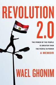 Revolution 2.0: The Power of the People Is Greater Than the People in Power: A Memoir di Wael Ghonim edito da Houghton Mifflin