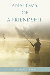 Anatomy of a Friendship di Robert M Levy edito da iUniverse