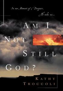 Am I Not Still God? di Kathy Troccoli edito da Thomas Nelson