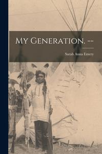My Generation. -- di Sarah Anna Emery edito da LIGHTNING SOURCE INC