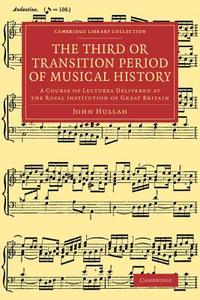 The Third or Transition Period of Musical History di John Hullah edito da Cambridge University Press