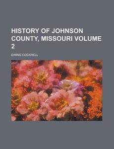 History Of Johnson County, Missouri di Ewing Cockrell edito da Rarebooksclub.com