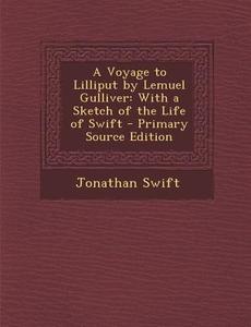 A Voyage to Lilliput by Lemuel Gulliver: With a Sketch of the Life of Swift di Jonathan Swift edito da Nabu Press