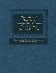 Memoirs of Napoleon Bonaparte, Volume 2 - Primary Source Edition di Louis Antonine Fauve De Bourrienne, Ramsay Weston Phipps edito da Nabu Press