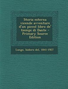 Storia Esterna Vicende Avventure D'Un Piccol Libro de' Tiempi Di Dante di Isidoro Del Lungo edito da Nabu Press