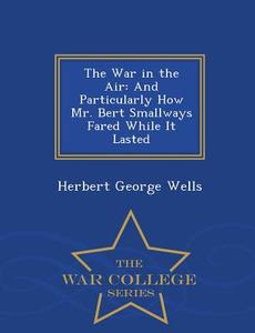 The War In The Air di Herbert George Wells edito da War College Series