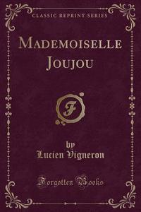 Mademoiselle Joujou (classic Reprint) di Lucien Vigneron edito da Forgotten Books