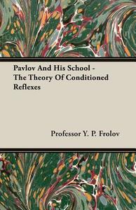 Pavlov And His School - The Theory Of Conditioned Reflexes di Professor Y. P. Frolov edito da Young Press
