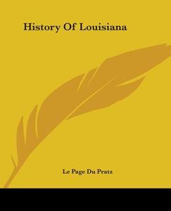 History of Louisiana di Le Page Du Pratz edito da Kessinger Publishing