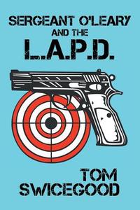 Sergeant O'Leary and the L.A.P.D di Tom Swicegood edito da AUTHORHOUSE