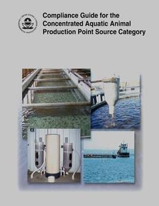 Compliance Guide for the Concentrated Aquatic Animal Production Point Source Category di U. S. Environmental Protection Agency edito da Createspace