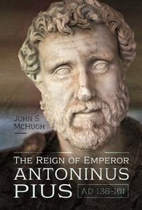The Reign Of Emperor Antoninus Pius, AD 138 161 di McHugh S edito da Pen & Sword Books Ltd