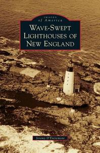 Wave-Swept Lighthouses of New England di Jeremy D'Entremont edito da ARCADIA PUB (SC)