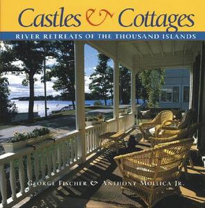 Castles and Cottages: River Retreats of the Thousand Islands di George Fischer, Anthony Mollica edito da BOSTON MILLS PR