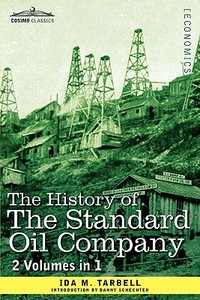 The History of the Standard Oil Company (2 Volumes in 1) di Ida M. Tarbell edito da Cosimo Classics
