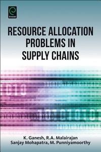 Resource Allocation Problems in Supply Chains di K. Ganesh edito da Emerald Group Publishing
