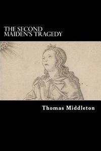 The Second Maiden's Tragedy di Thomas Middleton edito da Createspace Independent Publishing Platform
