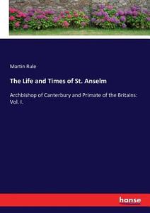 The Life and Times of St. Anselm di Martin Rule edito da hansebooks