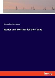 Stories and Sketches for the Young di Harriet Beecher Stowe edito da hansebooks