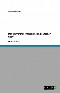 Der Vorvertrag Im Geltenden Deutschen Recht di Roland Kalkofen edito da Grin Verlag