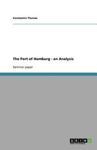 The Port of Hamburg - An Analysis di Constantin Thurow edito da Grin Verlag