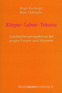 Körper - Leben - Träume di Birgit Buchinger, Beate Hofstadler edito da Loecker Erhard Verlag