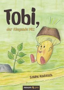 Tobi, der fliegende Pilz di Sabine Kodatsch edito da novum publishing