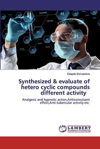 Synthesized & evaluate of hetero cyclic compounds different activity di Deepak Shrivastava edito da LAP Lambert Academic Publishing