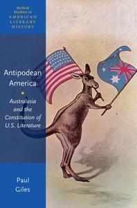 Antepodean America: Australasia and the Constitution of U.S. Literature di Paul Giles edito da OXFORD UNIV PR