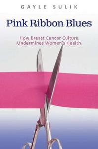 Pink Ribbon Blues: How Breast Cancer Culture Undermines Women's Health di Gayle A. Sulik edito da OXFORD UNIV PR