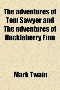 The Adventures Of Tom Sawyer And The Adventures Of Huckleberry Finn di Mark Twain edito da General Books Llc