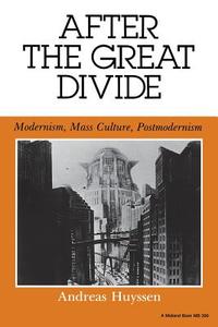 After the Great Divide: Modernism, Mass Culture, Postmodernism di Andreas Huyssen edito da INDIANA UNIV PR