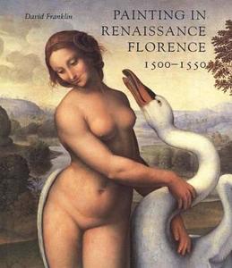 Painting In Renaissance Florence, 1500-1550 di David Franklin edito da Yale University Press