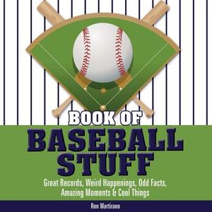Book of Baseball Stuff: Great Records, Weird Happenings, Odd Facts, Amazing Moments & Cool Things di Ron Martirano edito da Imagine Publishing